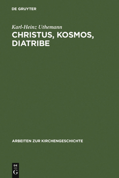 Christus, Kosmos, Diatribe: Themen der frühen Kirche als Beiträge zu einer historischen Theologie (Arbeiten Zur Kirchengeschichte) (Arbeiten Zur Kirchengeschichte)