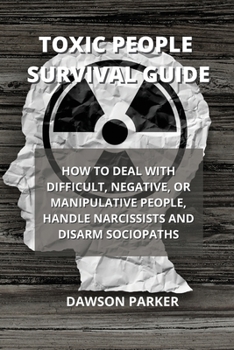 Paperback Toxic People Survival Guide: How to Deal with Difficult, Negative, or Manipulative People, Handle Narcissists and Disarm Sociopaths Book