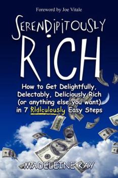 Paperback Serendipitously Rich: How to Get Delightfully, Delectably, Deliciously Rich (or Anything Else You Want) in 7 Ridiculously Easy Steps Book