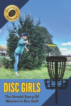 Paperback Disc Girls: The Untold Story Of Women In Disc Golf Book