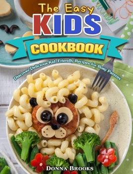 Hardcover The Easy Kids Cookbook: Discover Delicious Kid-Friendly Recipes for Busy Parents Book