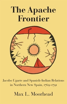 Paperback The Apache Frontier: Jacob Ugarte and Spanish-Indian Relations in Northern New Spain, 1769-1791 Book