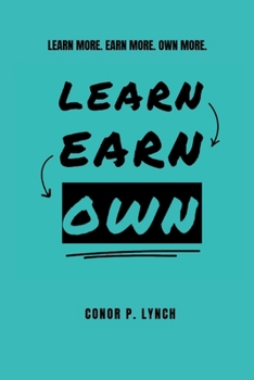Paperback Learn Earn Own: Learn More. Earn More. Own More. Book