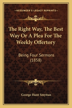 The Right Way, The Best Way Or A Plea For The Weekly Offertory: Being Four Sermons