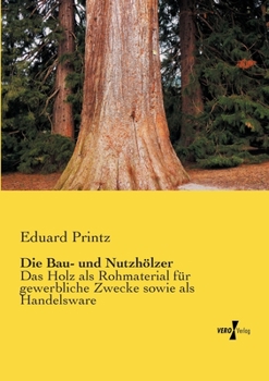 Paperback Die Bau- und Nutzhölzer: Das Holz als Rohmaterial für gewerbliche Zwecke sowie als Handelsware [German] Book
