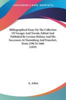 Paperback Bibliographical Essay On The Collection Of Voyages And Travels, Edited And Published By Levinus Hulsius And His Successors At Nuremberg And Francfort, Book