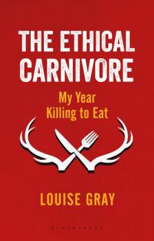 Hardcover The Ethical Carnivore: My Year Killing to Eat Book