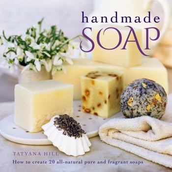 Hardcover Handmade Soap: How to Create 20 All-Natural Pure and Fragrant Soaps Book