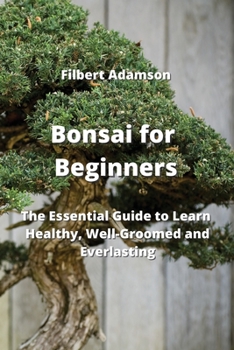 Paperback Bonsai for Beginners: The Essential Guide to Learn Healthy, Well-Groomed and Everlasting Book