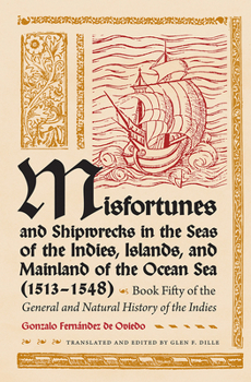 Hardcover Misfortunes and Shipwrecks in the Seas of the Indies, Islands, and Mainland of the Ocean Sea (1513?1548): Book Fifty of the General and Natural Histor Book