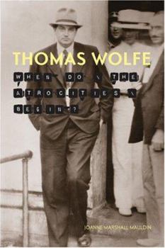 Hardcover Thomas Wolfe: When Do the Atrocities Begin? Book