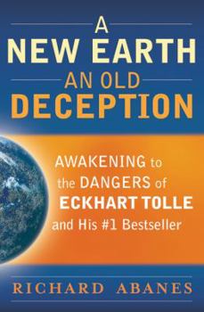 Paperback A New Earth, an Old Deception: Awakening to the Dangers of Eckhart Tolle's #1 Bestseller Book