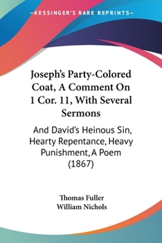 Paperback Joseph's Party-Colored Coat, A Comment On 1 Cor. 11, With Several Sermons: And David's Heinous Sin, Hearty Repentance, Heavy Punishment, A Poem (1867) Book