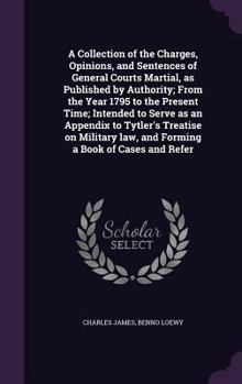 Hardcover A Collection of the Charges, Opinions, and Sentences of General Courts Martial, as Published by Authority; From the Year 1795 to the Present Time; Int Book