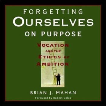 Hardcover Forgetting Ourselves on Purpose: Vocation and the Ethics of Ambition Book