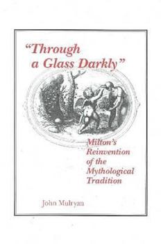 Hardcover "Through a Glass Darkly": Milton's Reinvention of the Mythological Tradition Book