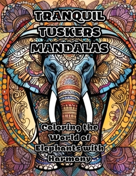 Tranquil Tuskers Mandalas: Coloring the World of Elephants with Harmony