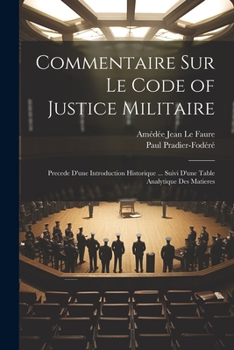 Paperback Commentaire Sur Le Code of Justice Militaire: Precede D'une Introduction Historique ... Suivi D'une Table Analytique Des Matieres [French] Book