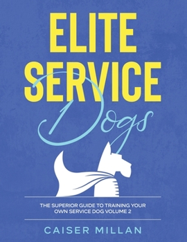 Paperback Elite Service Dogs: The Superior Guide To Training Your Own Service Dog (Volume 2) Book