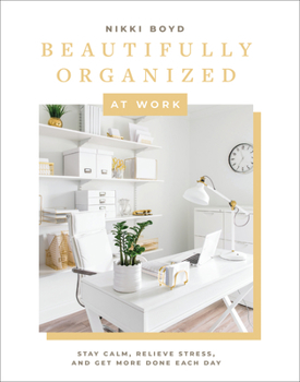 Hardcover Beautifully Organized at Work: Bring Order and Joy to Your Work Life So You Can Stay Calm, Relieve Stress, and Get More Done Each Day Book