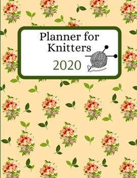 Paperback Planner for Knitters 2020: Yearly Weekly Calendar /Agenda Floral Design Notebook with Monthly Knitting Project Plans Checklist Section Book