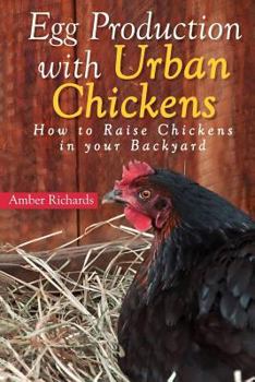 Paperback Egg Production with Urban Chickens: How to Raise Chickens in Your Backyard Book