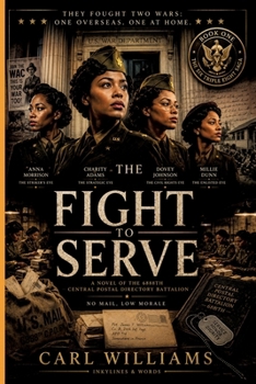The Fight to Serve: A Novel of the 6888th Central Postal Directory Battalion (The Six Triple Eight Saga)