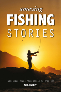 Paperback Amazing Fishing Stories: Incredible Tales from Stream to Open Sea Book