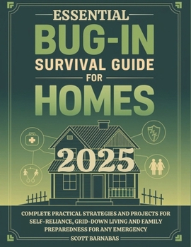 Paperback Essential Bug-in Survival Guide for Homes: Complete Practical Strategies and Projects for Self-Reliance, Grid-Down Living and Family Preparedness for Book