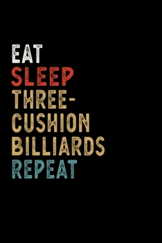 Eat Sleep Three-Cushion Billiards Repeat Funny Sport Gift Idea: Lined Notebook / Journal Gift, 100 Pages, 6x9, Soft Cover, Matte Finish