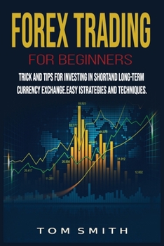 Paperback Forex Trading for Beginners: Trick and Tips for Investing in Shortand Long-Term Currency Exchange.Easy Strategies and Techniques Book