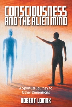 Paperback Consciousness and the Alien Mind: A Spiritual Journey to Other Dimensions Book