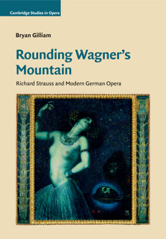 Rounding Wagner's Mountain: Richard Strauss and Modern German Opera - Book  of the Cambridge Studies in Opera