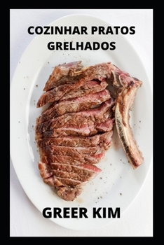 Como Cozinhar Pratos Grelhados: Saiba Mais Sobre Cozinhar Pratos Grelhados