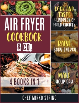 Paperback Air Fryer Cookook & Co. [4 books in 1]: Cook and Taste Hundreds of Fried Choices, Raise Body Energy and Make Your Day Book