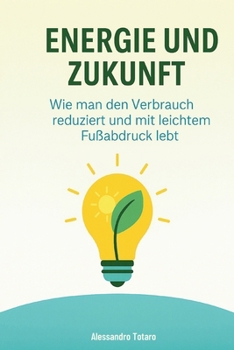 Energie und Zukunft: Wie man den Verbrauch reduziert und mit leichtem Fußabdruck lebt (Grün Leben – Vom Chaos zur Veränderung) (German Edition)
