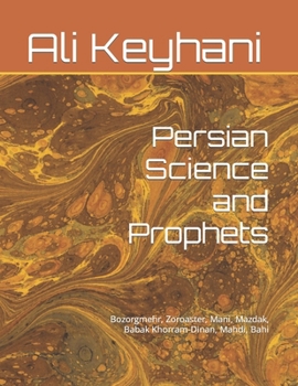 Paperback Persian Science and Prophets: Bozorgmehr, Zoroaster, Mani, Mazdak, Babak Khorram-Dinan, Mahdi, Bahi Book