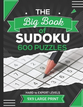 The big book of sudoku 600 puzzles 9x9 large print HARD to EXPERT LEVELS: The Ultimate Sudoku Challenge puzzle books extremely hard