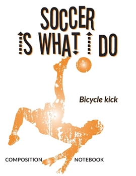 Soccer Is What I Do School Composition Wide-Lined Notebook: Bicycle kick (Sports Composition Notebook)