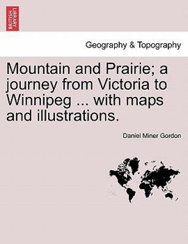 Paperback Mountain and Prairie; A Journey from Victoria to Winnipeg ... with Maps and Illustrations. Book