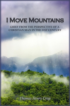 Paperback I Move Mountains: Grief from the perspective of a Christian man in the 21st Century Book