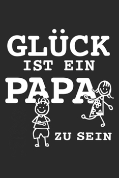 GLÜCK IST EIN PAPA  ZU SEIN: A5 Notizbuch punktiert (dot grid) als Geschenk für Papa | Tolle Geschenke zum Geburtstag oder signieren um Eltern ... Daddy - Papi und Großvater (German Edition)