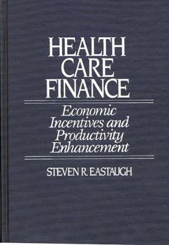 Hardcover Health Care Finance: Economic Incentives and Productivity Enhancement Book