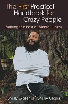 Paperback The First Practical Handbook For Crazy People: Making The Best Of Mental Illness Book
