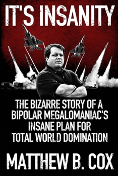 Paperback It's Insanity: The Bizarre Story of a Bipolar Megalomaniac's Insane Plan for Total World Domination Book