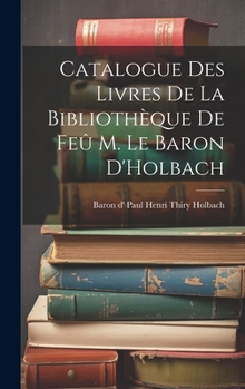 Hardcover Catalogue des Livres de la Bibliothèque de Feû M. le Baron D'Holbach Book
