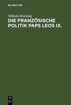 Hardcover Die Französische Politik Paps Leos IX.: Ein Beitrag Zur Geschichte Des Papsttums Im Elften Jahrhundert [German] Book