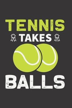 Tennis Takes Balls: A Journal Notebook for Tennis Players, Tennis Coaches to Record Games and Score Notes - A Great Birthday Gift for Mom, Dad, Girl, Boy and People Who Love Tennis