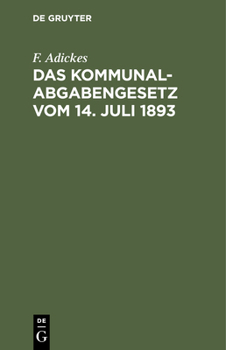 Hardcover Das Kommunalabgabengesetz Vom 14. Juli 1893: Für Den Praktischen Gebrauch Mit Einer Geschichtlichen Einleitung Und Erläuterungen Versehen [German] Book