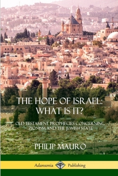 Paperback The Hope of Israel; What Is It?: Old Testament Prophecies Concerning Zionism and the Jewish State Book